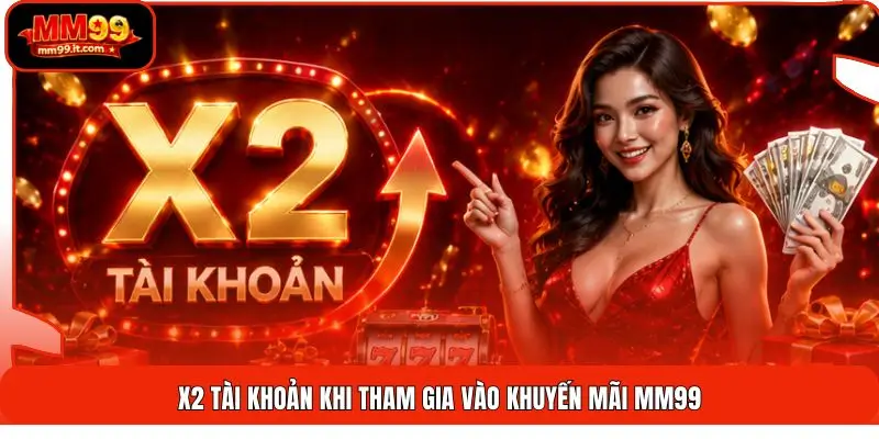 X2 tài khoản khi tham gia vào khuyến mãi MM99