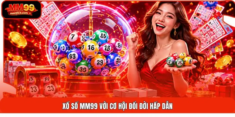 Xổ số MM99 với cơ hội đổi đời hấp dẫn